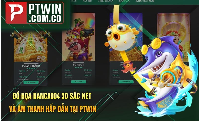 Do Hoa Banca004 3D Sac Net va Am Thanh Hap Dan tai PTWin